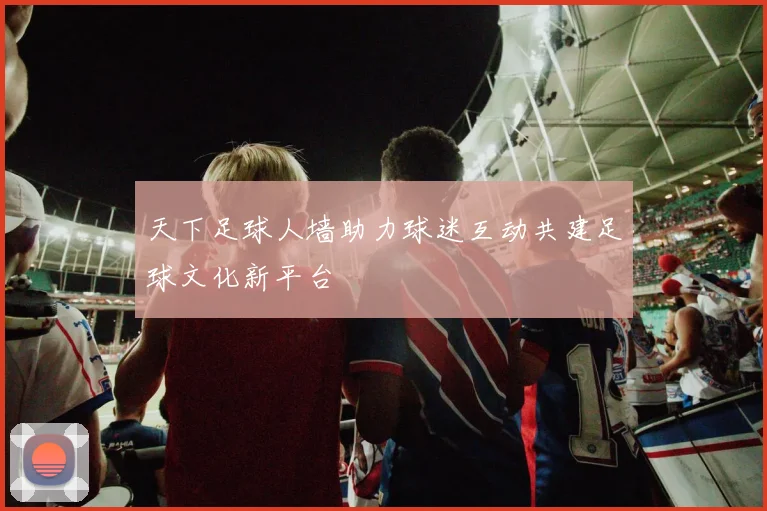 天下足球人墙助力球迷互动共建足球文化新平台